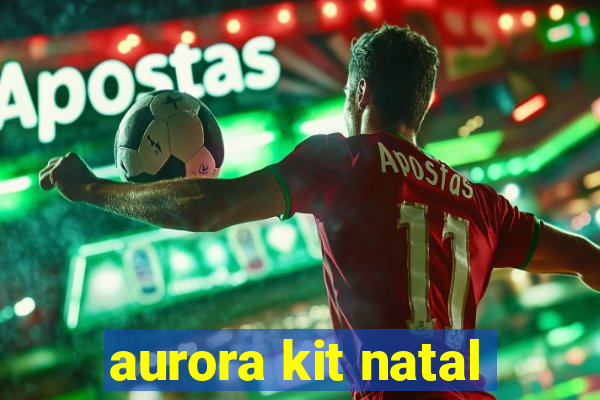 aurora kit natal